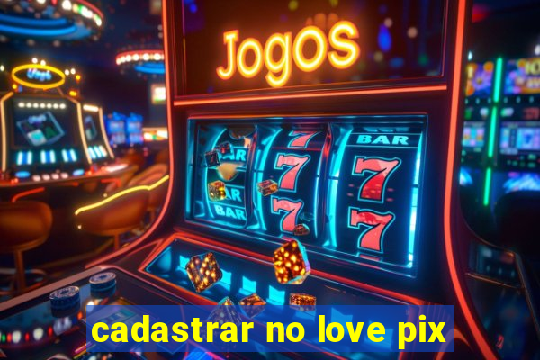 cadastrar no love pix